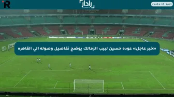 «خبر عاجل» عودة حسين لبيب الزمالك يوضح تفاصيل وصوله إلى القاهرة